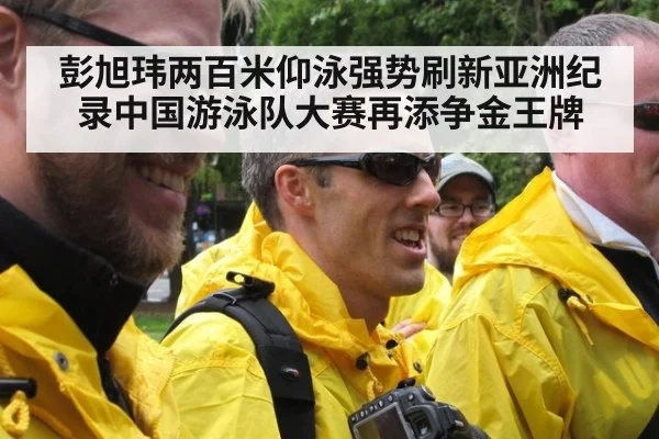 彭旭玮两百米仰泳强势刷新亚洲纪录中国游泳队大赛再添争金王牌